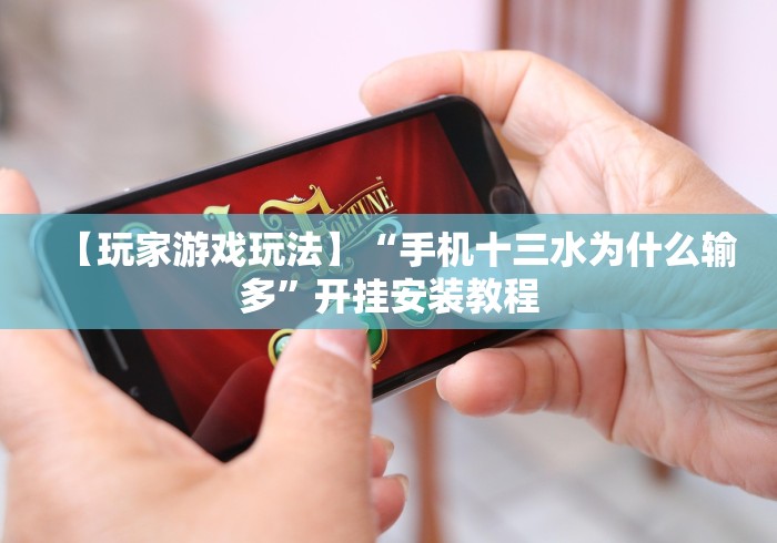【玩家游戏玩法】“手机十三水为什么输多”开挂安装教程