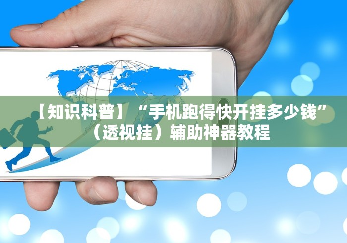 【知识科普】“手机跑得快开挂多少钱”（透视挂）辅助神器教程