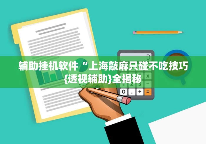辅助挂机软件“上海敲麻只碰不吃技巧{透视辅助}全揭秘