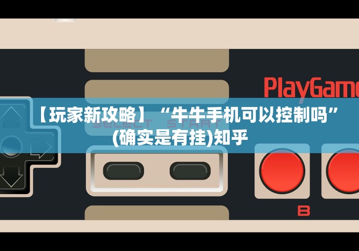 【玩家新攻略】“牛牛手机可以控制吗”(确实是有挂)知乎