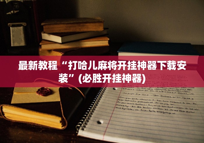 最新教程“打哈儿麻将开挂神器下载安装”(必胜开挂神器)