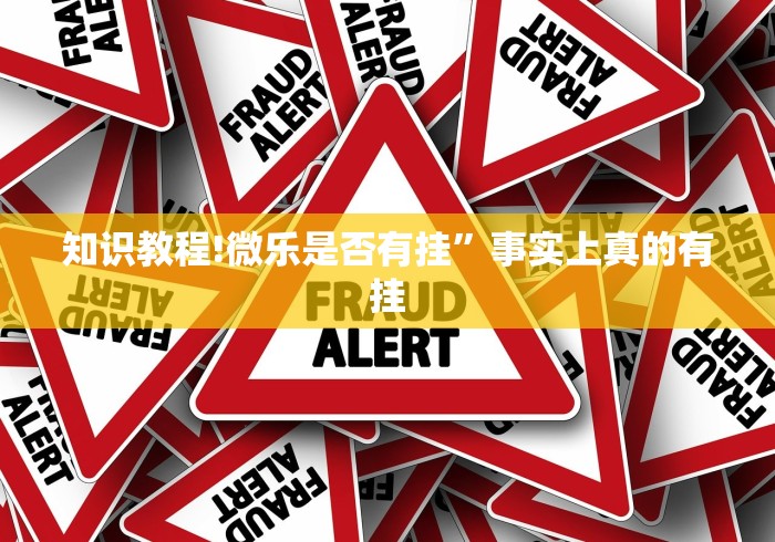 知识教程!微乐是否有挂”事实上真的有挂