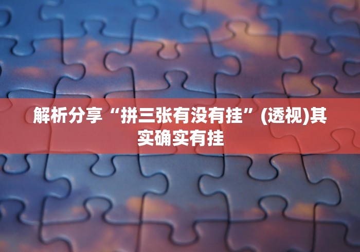 解析分享“拼三张有没有挂”(透视)其实确实有挂