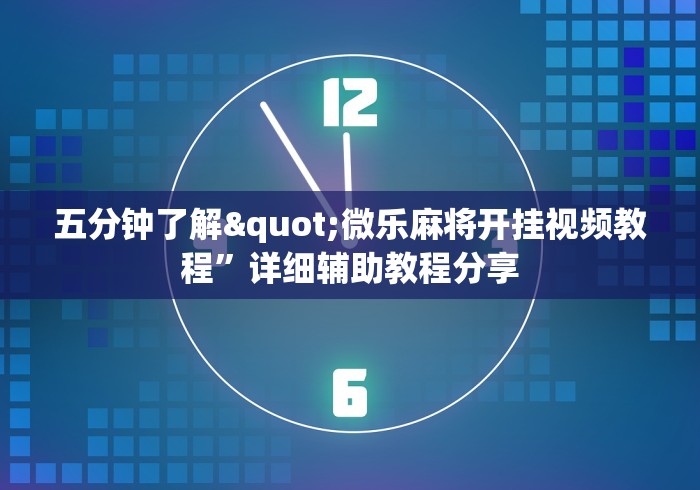 五分钟了解"微乐麻将开挂视频教程”详细辅助教程分享