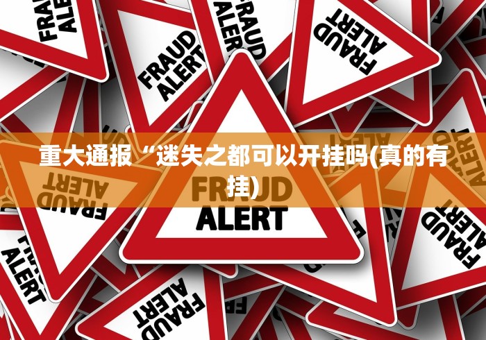 重大通报“迷失之都可以开挂吗(真的有挂)