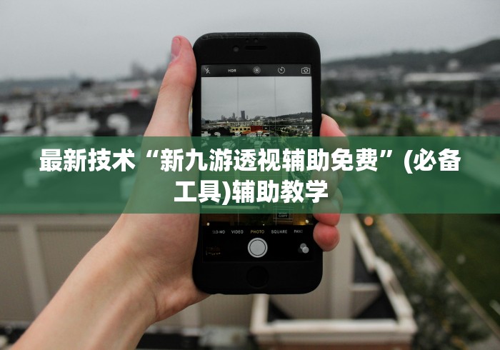 最新技术“新九游透视辅助免费”(必备工具)辅助教学