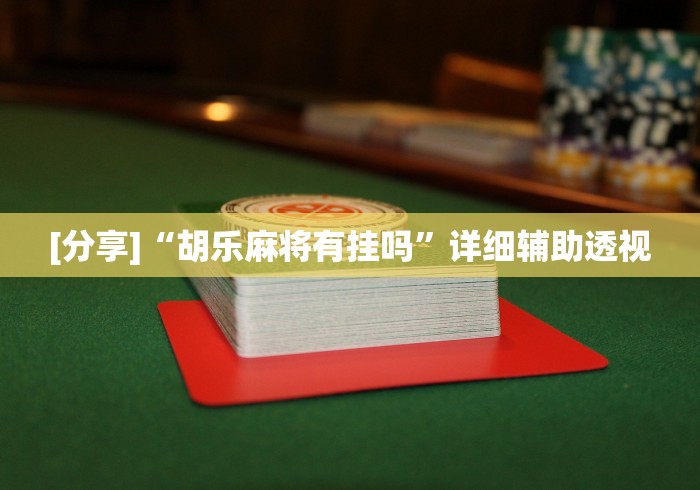 [分享]“胡乐麻将有挂吗”详细辅助透视