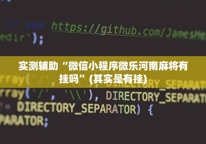 实测辅助“微信小程序微乐河南麻将有挂吗”(其实是有挂)