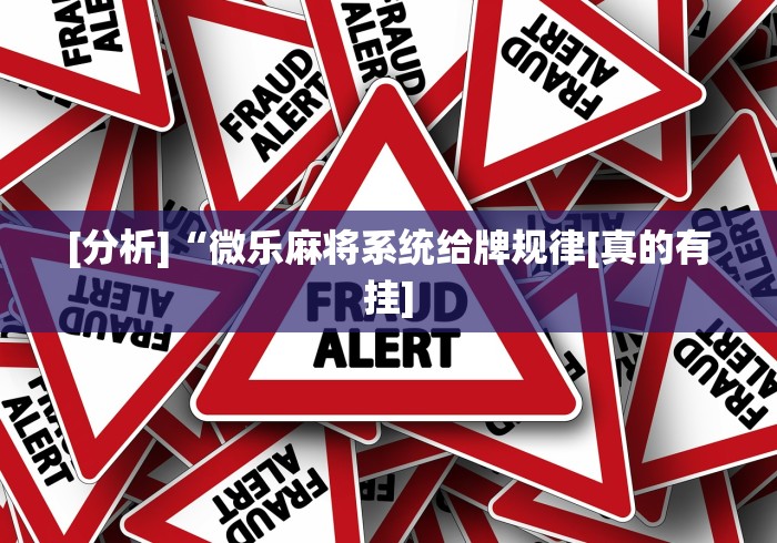 [分析]“微乐麻将系统给牌规律[真的有挂]