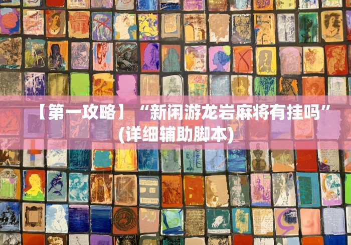 【第一攻略】“新闲游龙岩麻将有挂吗”(详细辅助脚本)
