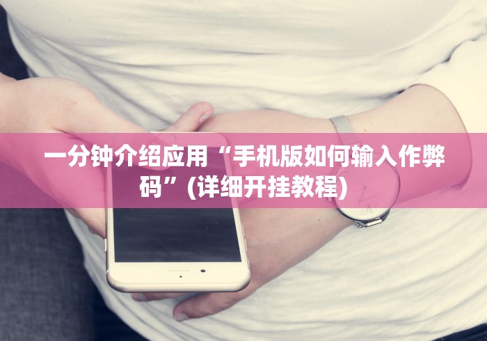 一分钟介绍应用“手机版如何输入作弊码”(详细开挂教程)