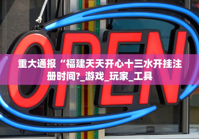 重大通报“福建天天开心十三水开挂注册时间?_游戏_玩家_工具