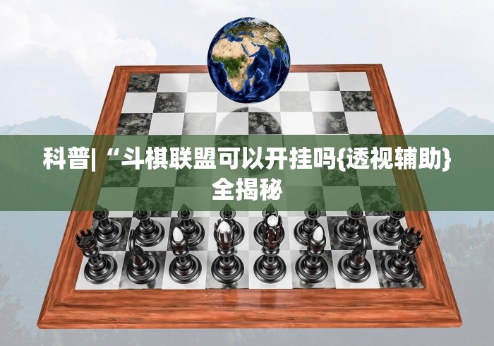 科普|“斗棋联盟可以开挂吗{透视辅助}全揭秘