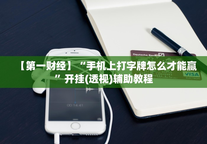【第一财经】“手机上打字牌怎么才能赢”开挂(透视)辅助教程