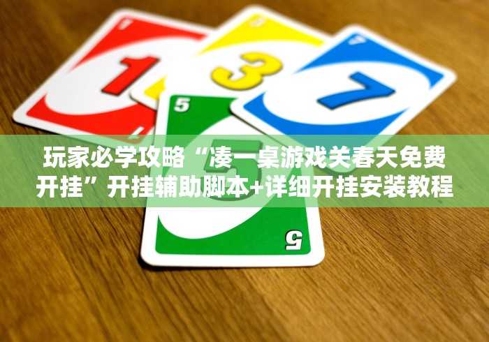 玩家必学攻略“凑一桌游戏关春天免费开挂”开挂辅助脚本+详细开挂安装教程