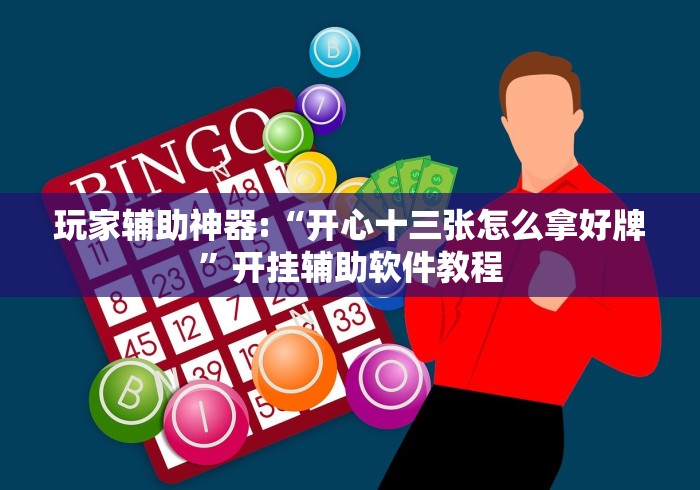 玩家辅助神器:“开心十三张怎么拿好牌”开挂辅助软件教程