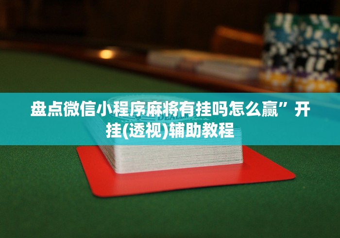 盘点微信小程序麻将有挂吗怎么赢”开挂(透视)辅助教程