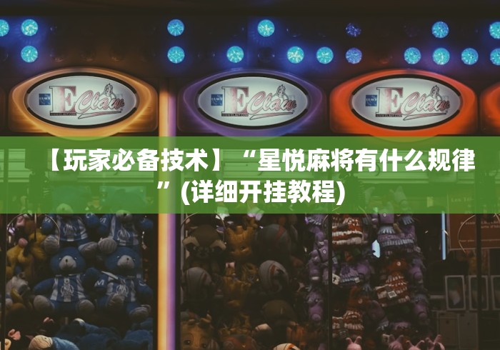 【玩家必备技术】“星悦麻将有什么规律”(详细开挂教程)