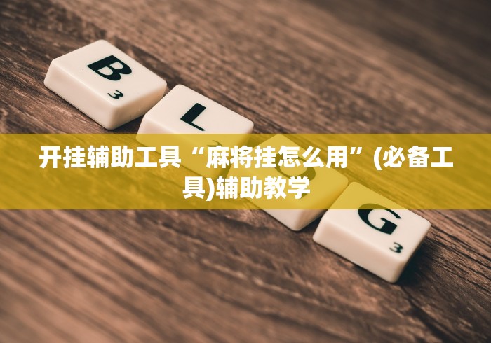 开挂辅助工具“麻将挂怎么用”(必备工具)辅助教学