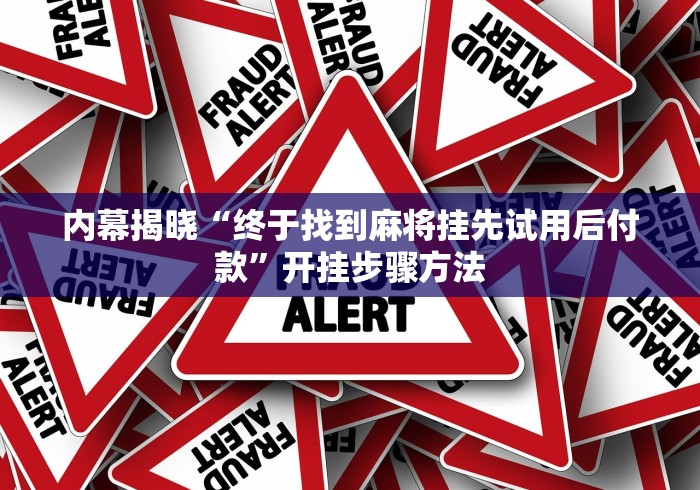 内幕揭晓“终于找到麻将挂先试用后付款”开挂步骤方法