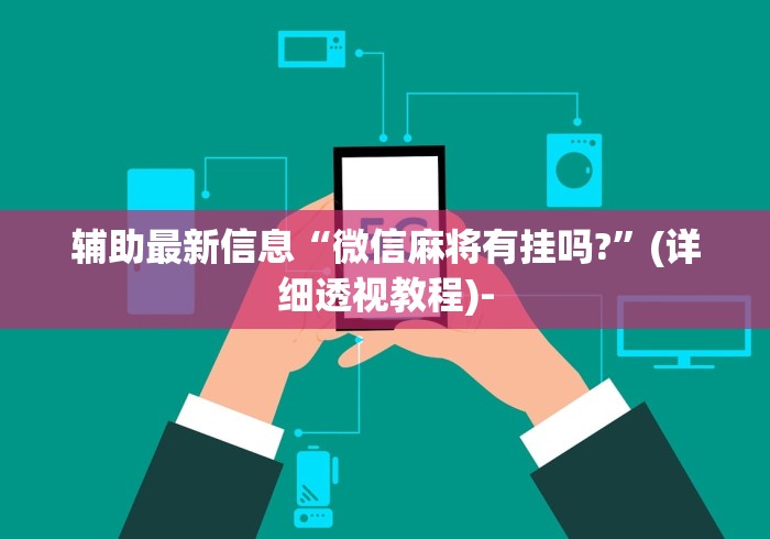 辅助最新信息“微信麻将有挂吗?”(详细透视教程)-