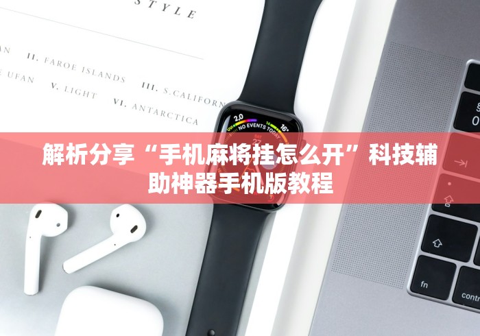 解析分享“手机麻将挂怎么开”科技辅助神器手机版教程
