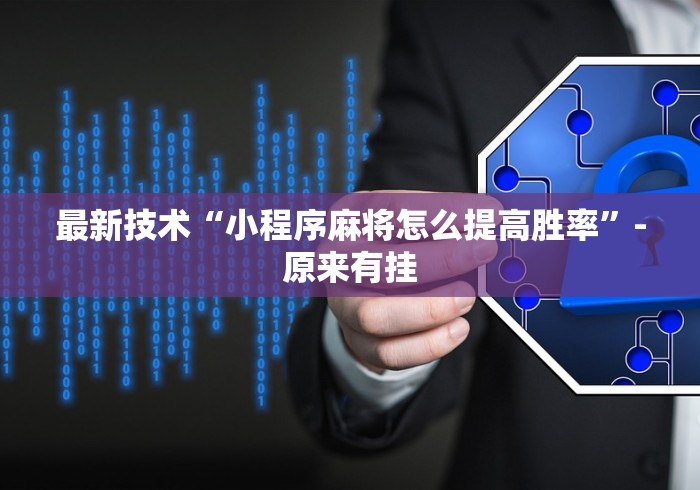 最新技术“小程序麻将怎么提高胜率”-原来有挂