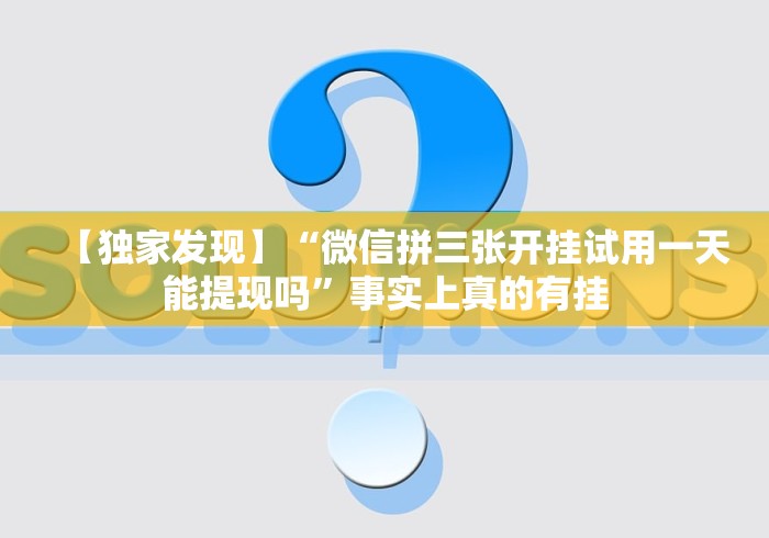 【独家发现】“微信拼三张开挂试用一天能提现吗”事实上真的有挂