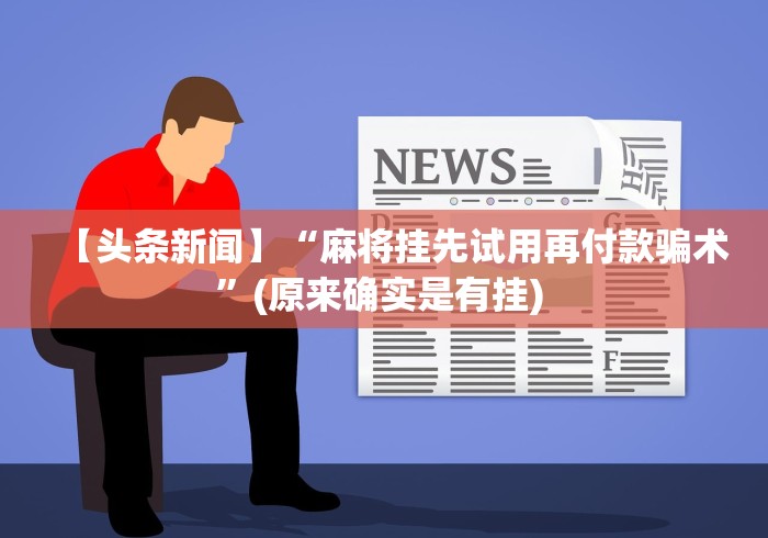 【头条新闻】“麻将挂先试用再付款骗术”(原来确实是有挂) 