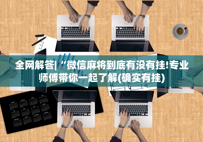 全网解答|“微信麻将到底有没有挂!专业师傅带你一起了解(确实有挂) 全网解答|“微信麻将到底有没有挂!专业师傅带你一起了解(确实有挂)