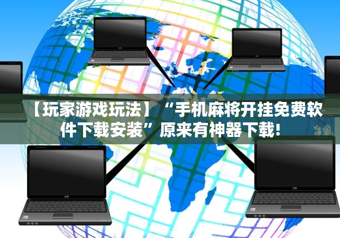 【玩家游戏玩法】“手机麻将开挂免费软件下载安装”原来有神器下载!