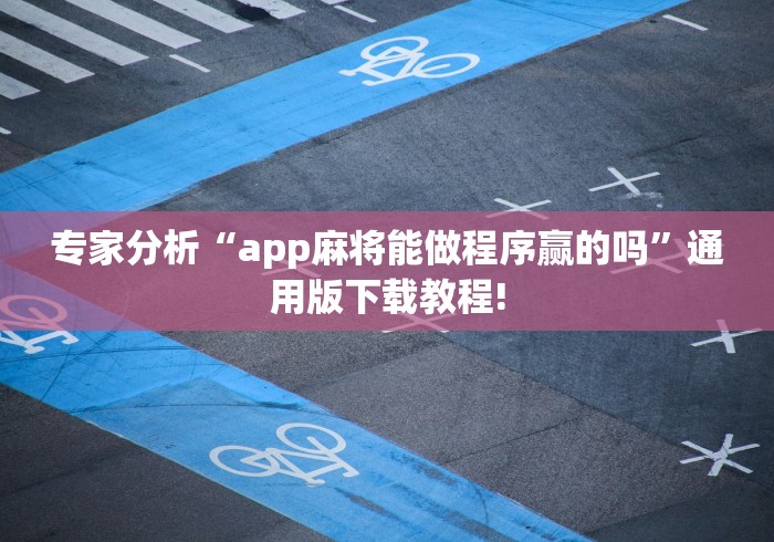 专家分析“app麻将能做程序赢的吗”通用版下载教程!