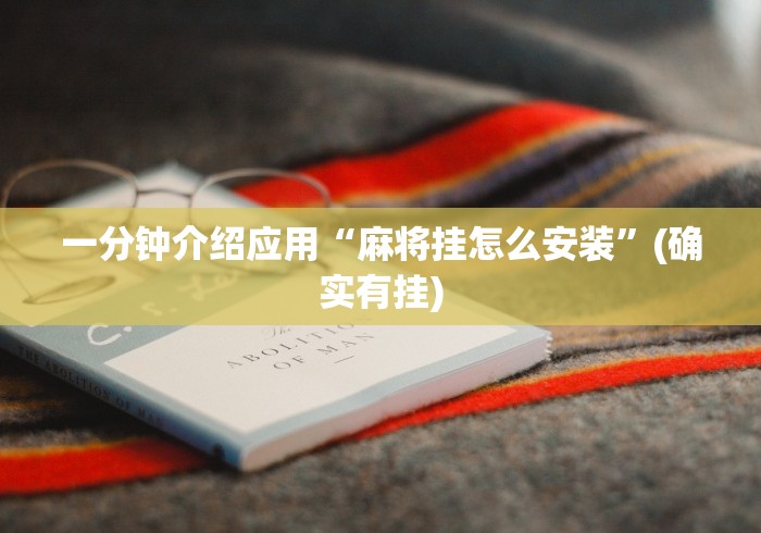 一分钟介绍应用“麻将挂怎么安装	”(确实有挂)