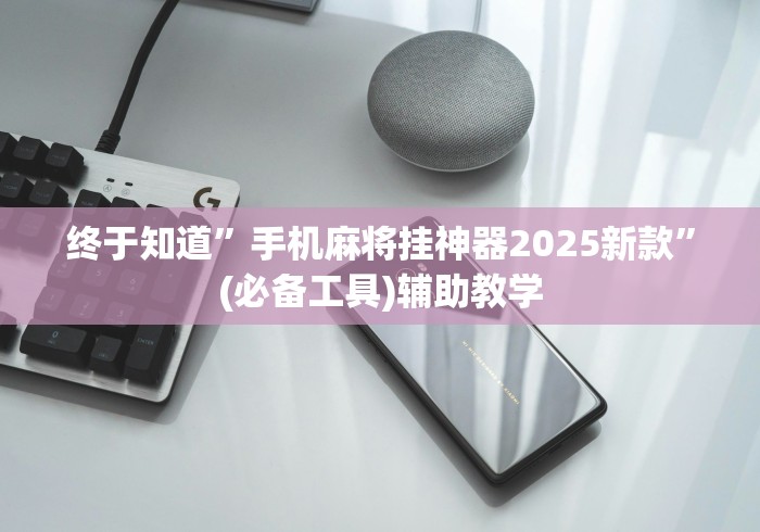 终于知道	”手机麻将挂神器2025新款”(必备工具)辅助教学