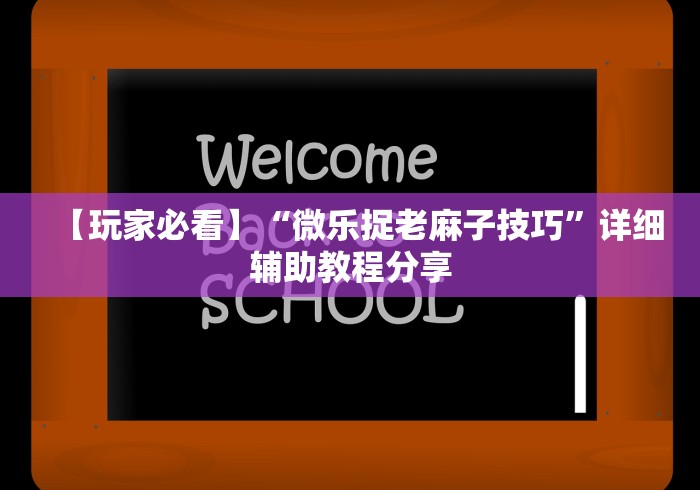 【玩家必看】“微乐捉老麻子技巧”详细辅助教程分享