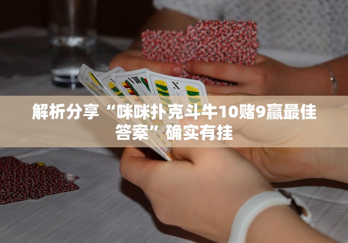 解析分享“咪咪扑克斗牛10赌9赢最佳答案”确实有挂