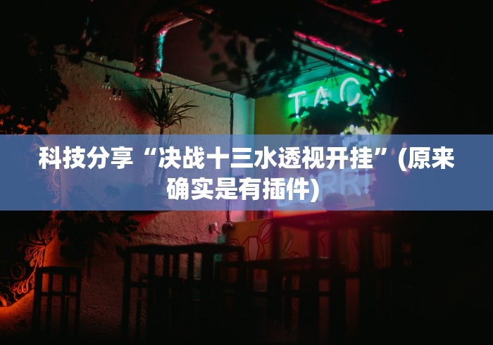科技分享“决战十三水透视开挂”(原来确实是有插件) 