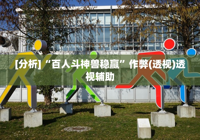 [分析]“百人斗神兽稳赢	”作弊(透视)透视辅助
