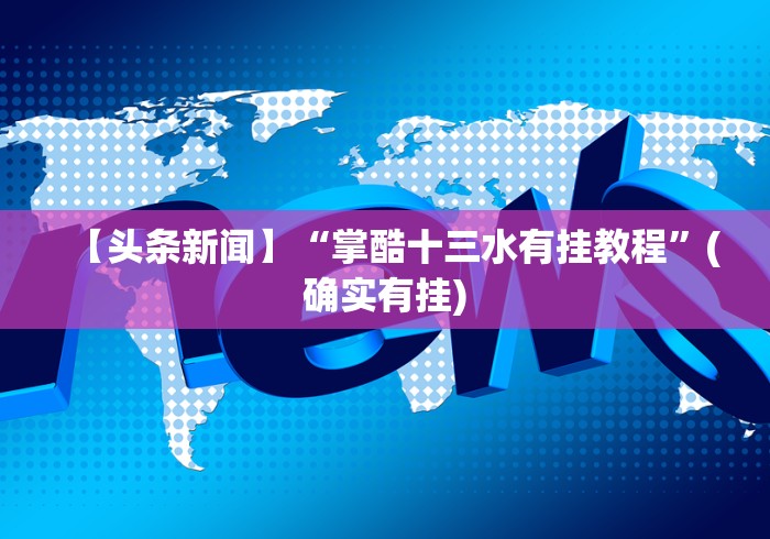 【头条新闻】“掌酷十三水有挂教程”(确实有挂)