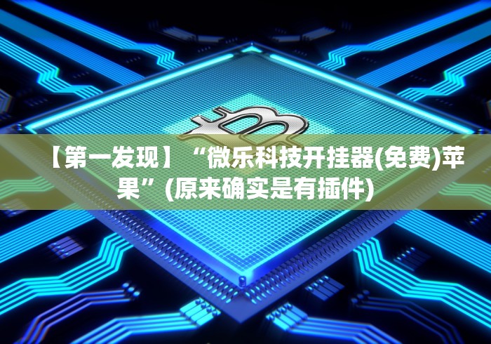 【第一发现】“微乐科技开挂器(免费)苹果”(原来确实是有插件)