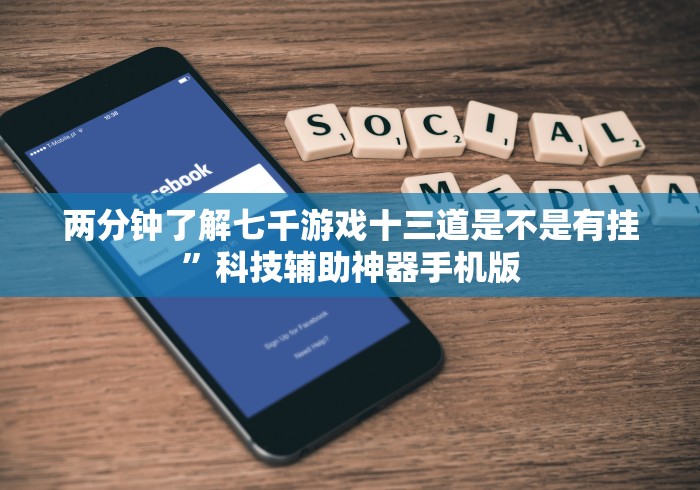 两分钟了解七千游戏十三道是不是有挂”科技辅助神器手机版