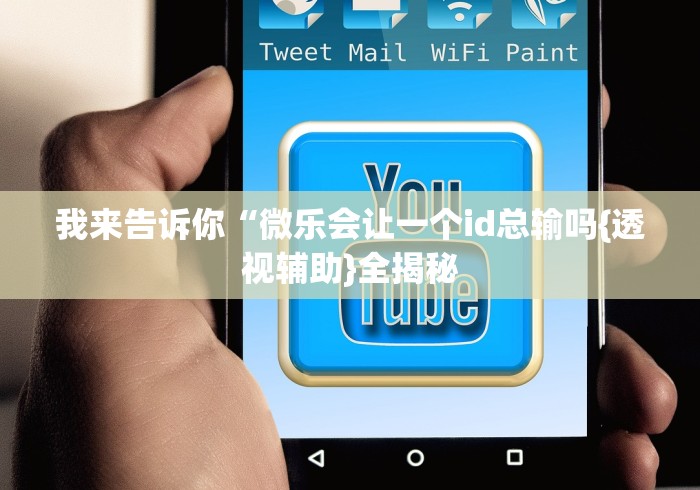 我来告诉你“微乐会让一个id总输吗{透视辅助}全揭秘