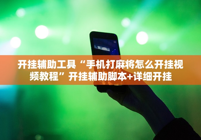 开挂辅助工具“手机打麻将怎么开挂视频教程	”开挂辅助脚本+详细开挂