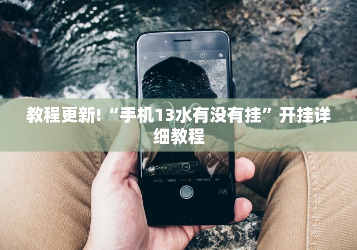 教程更新!“手机13水有没有挂”开挂详细教程