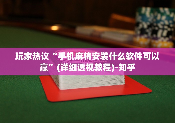 玩家热议“手机麻将安装什么软件可以赢”(详细透视教程)-知乎