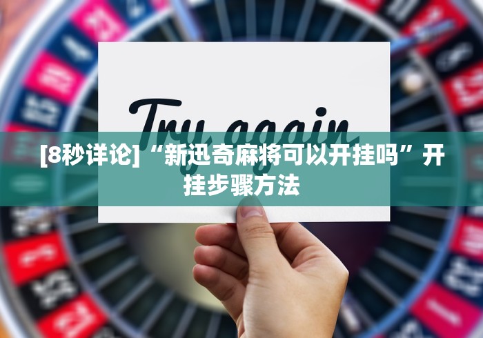 [8秒详论]“新迅奇麻将可以开挂吗”开挂步骤方法