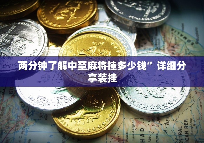两分钟了解中至麻将挂多少钱”详细分享装挂