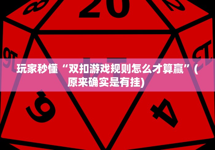 玩家秒懂“双扣游戏规则怎么才算赢”(原来确实是有挂) 