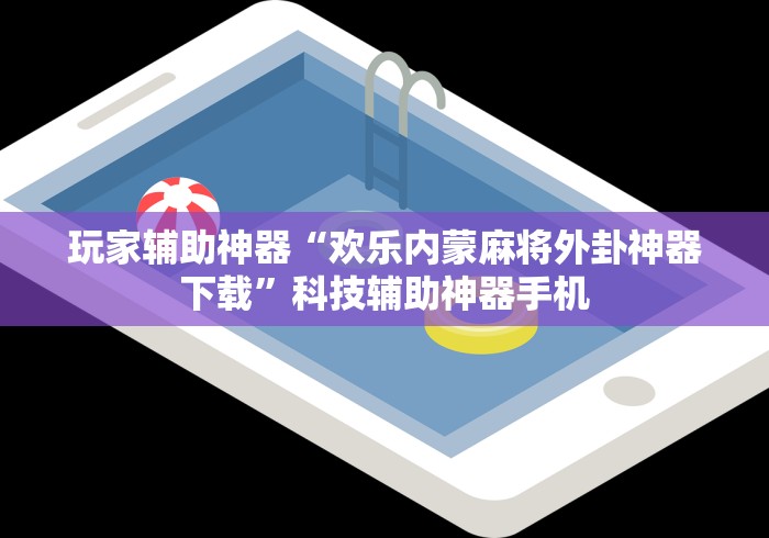 玩家辅助神器“欢乐内蒙麻将外卦神器下载”科技辅助神器手机