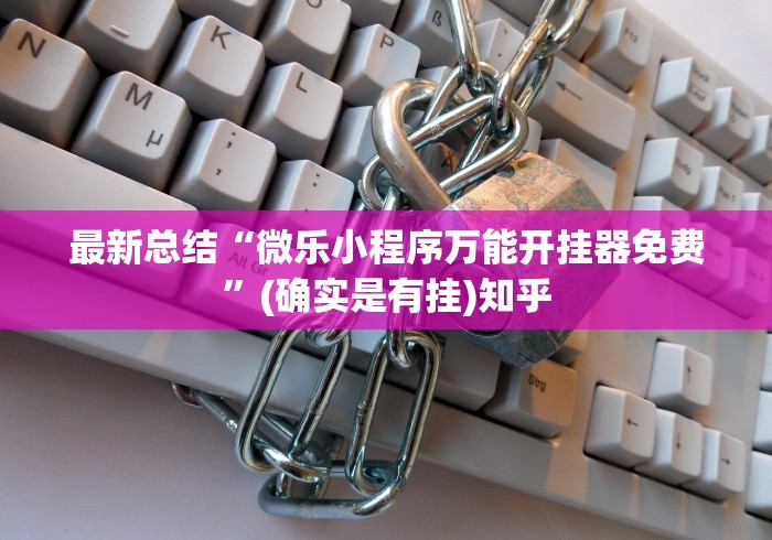 最新总结“微乐小程序万能开挂器免费	”(确实是有挂)知乎